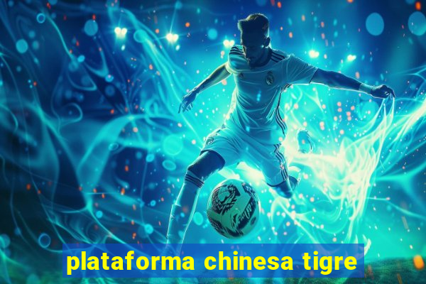 plataforma chinesa tigre